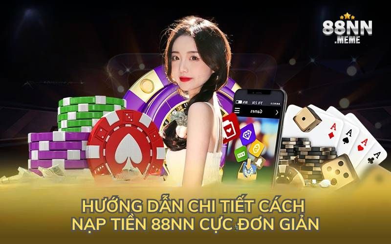 Hướng dẫn chi tiết cách nạp tiền 88NN cực đơn giản