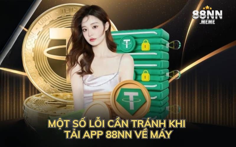 Một số lỗi cần tránh khi tải app 88NN về máy