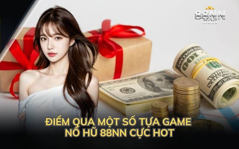 Điểm qua một số tựa game nổ hũ 88NN cực hot