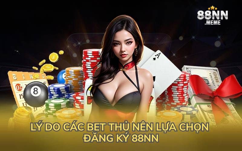 Lý do các bet thủ nên lựa chọn đăng ký 88NN