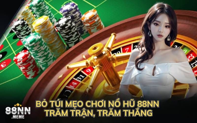 Bỏ túi mẹo chơi nổ hũ 88NN trăm trận, trăm thắng